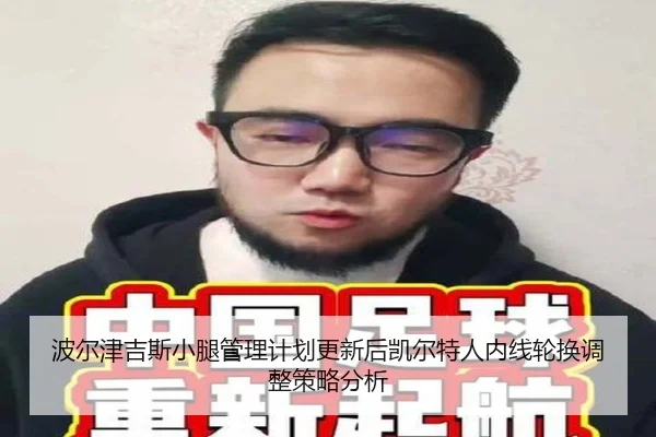 波尔津吉斯小腿管理计划更新后凯尔特人内线轮换调整策略分析