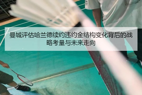 曼城评估哈兰德续约违约金结构变化背后的战略考量与未来走向