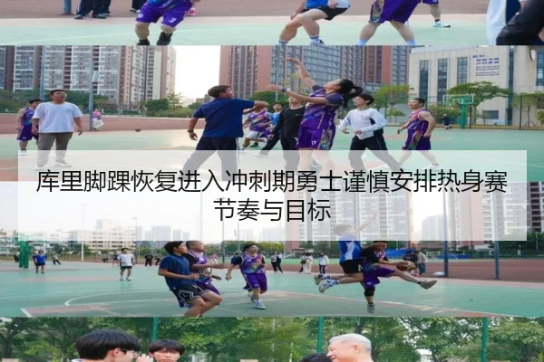 库里脚踝恢复进入冲刺期勇士谨慎安排热身赛节奏与目标